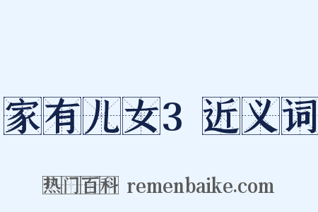 家有儿女3近义词是什么意思的图片